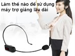 Cách sử dụng và bảo quản pin máy trợ giảng