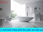 Mách bạn cách vệ sinh bình nóng lạnh đơn giản mà hiệu quả