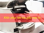 Giải pháp khắc phục khi máy in bị kẹt giấy