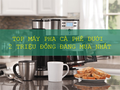 Top máy pha cà phê có giá dưới 2 triệu đồng cho gia đình, văn phòng