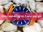 Các bước đơn giản phân biệt đồng hồ Casio thật và giả