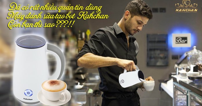 Máy đánh sữa Kahchan của nước nào? Có tốt không?