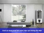 Cách sử dụng quạt hơi nước hiệu quả không tốn điện