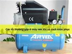 Các lỗi thường gặp ở máy nén khí và cách khắc phục