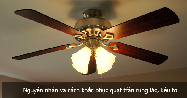 Nguyên nhân và cách chỉnh quạt trần bị lắc