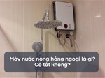 Máy nước nóng hồng ngoại là gì? Có tốt không?