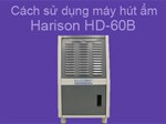 Hướng dẫn sử dụng máy hút ẩm công nghiệp Harison HD-60B