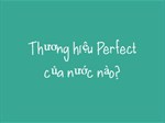 Thương hiệu Perfect của nước nào? Những dòng sản phẩm nổi bật của Perfect