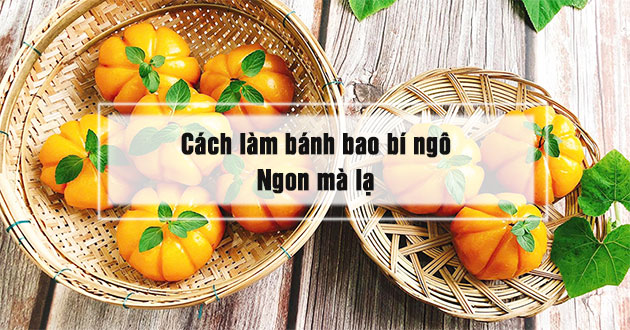 Cách làm bánh bao bí ngô thơm ngon, lạ mắt chiêu đãi cả nhà