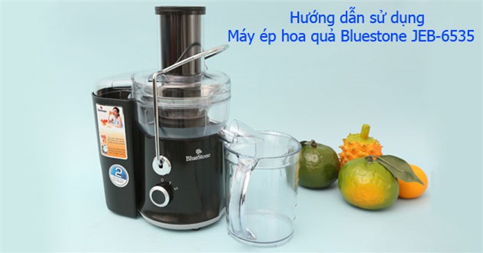 Hướng dẫn sử dụng máy ép hoa quả Bluestone JEB-6535