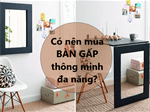 [Đánh giá] Có nên mua bàn gấp thông minh đa năng?