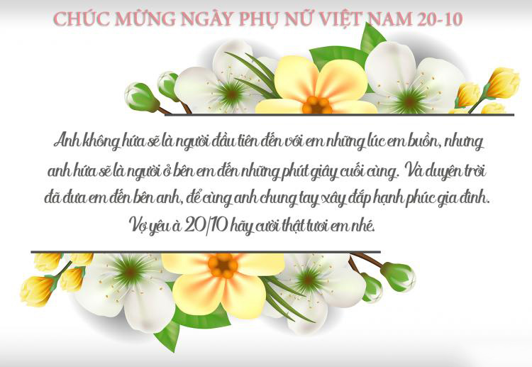 Thiệp chúc mừng 20/10: Là người đàn ông, bạn đang muốn gửi tới người phụ nữ của mình một thông điệp đặc biệt trong ngày Phụ nữ Việt Nam? Hãy lựa chọn cho mình một thiệp chúc mừng 20/10 ý nghĩa, để truyền tải cho người ấy biết bao điều thú vị và ý nghĩa.