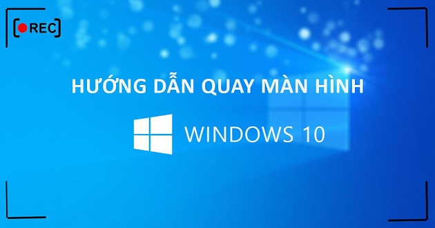 Hướng dẫn cách quay màn hình máy tính Win 10 đơn giản nhất