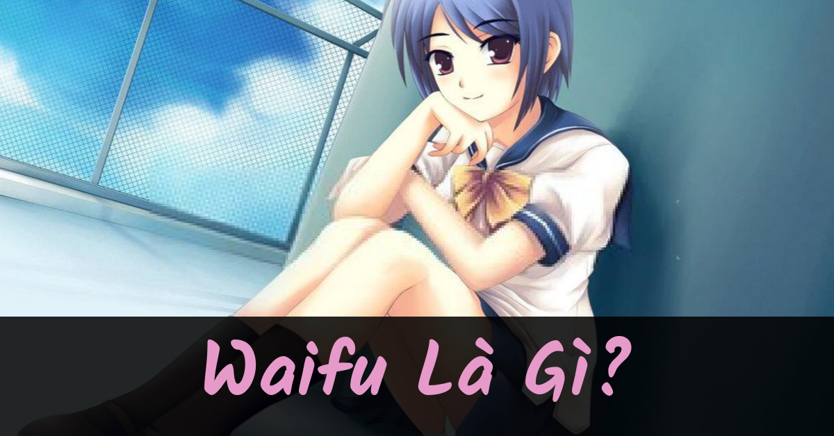 Waifu nghĩa là gì? Top waifu anime được yêu thích nhất – META.vn