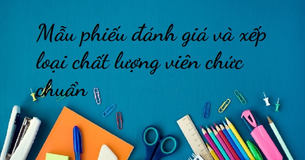 Mẫu phiếu đánh giá và xếp loại chất lượng viên chức năm 2023 chuẩn - META.vn