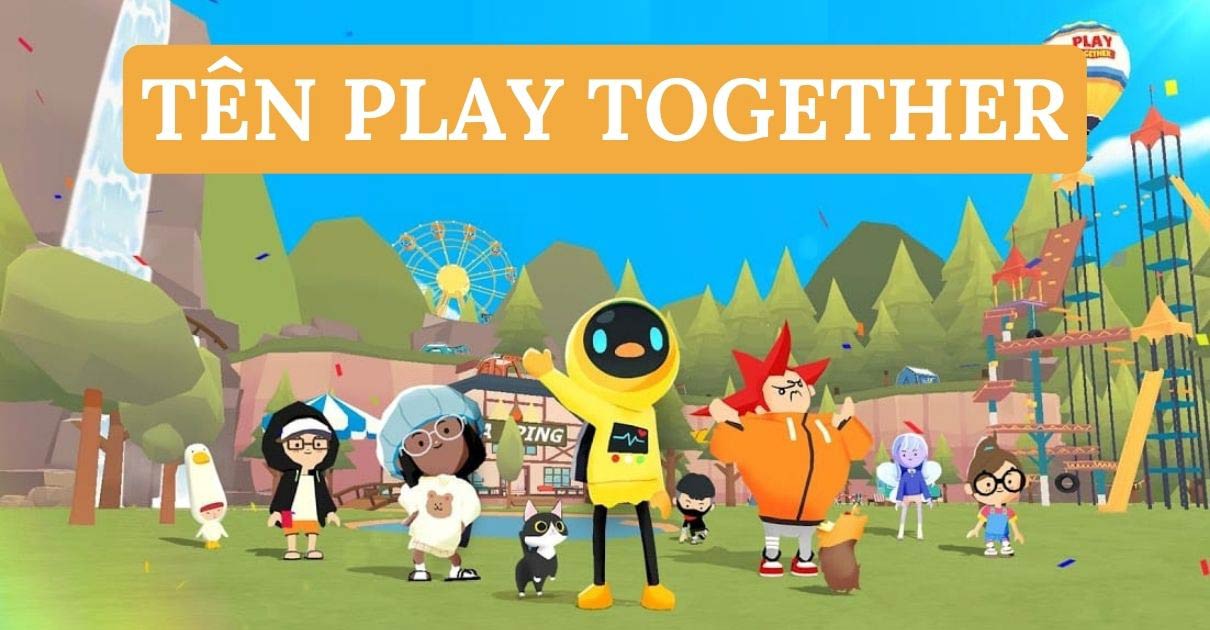 Đặt tên game Play Together hay, dễ thương, đẹp nhất - META.vn