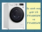 So sánh máy giặt LG FV1409S2W và FV1409S4W: Nên mua loại nào?