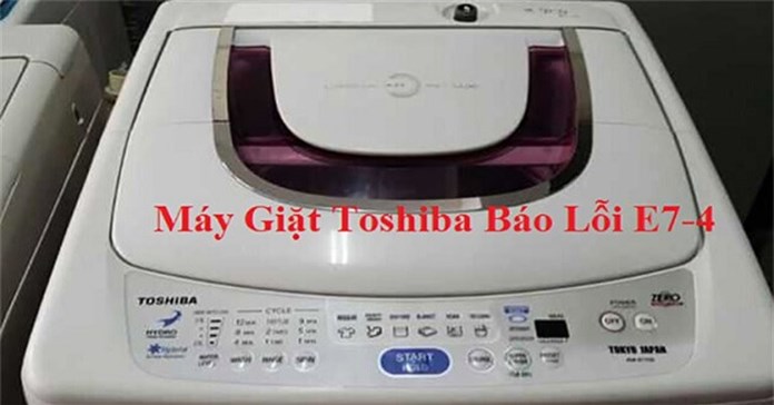 Lỗi E74 máy giặt Toshiba: Nguyên nhân và cách sửa