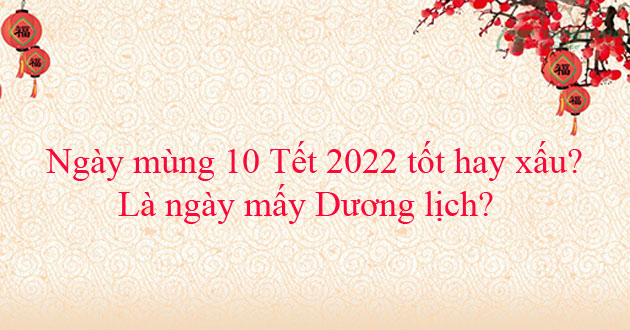 Ngày Mùng 10 Tết 2022 Tốt Hay Xấu Là Ngày Mấy Dương Lịch 1339