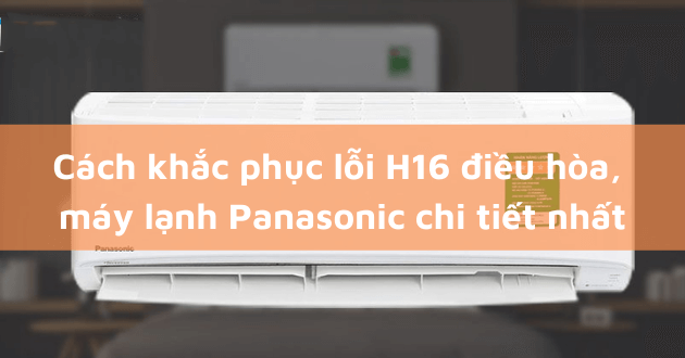 Tìm hiểu về mã lỗi H16 máy lạnh Panasonic