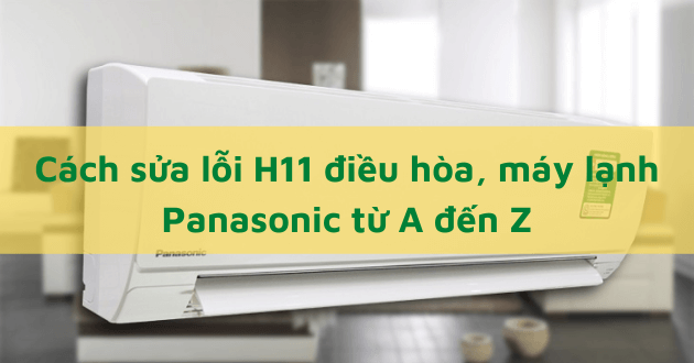 Cách khắc phục lỗi H11 điều hòa Panasonic