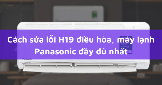 Cách sửa mã lỗi H19 điều hòa, máy lạnh Panasonic