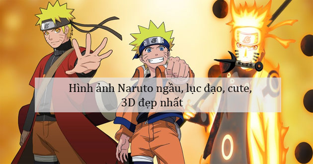 Hình ảnh Naruto ngầu, lục đạo, cute, 3D đẹp nhất 