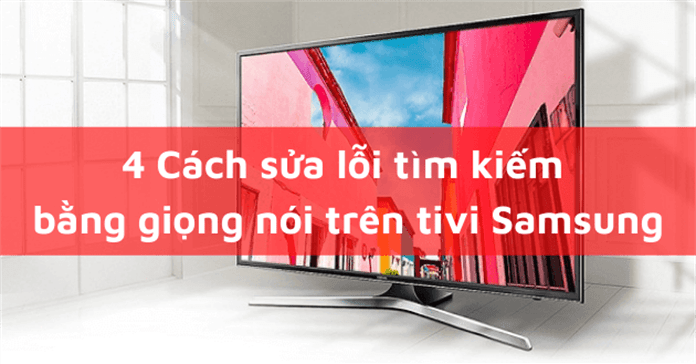 4 Cách sửa lỗi tìm kiếm bằng giọng nói trên tivi Samsung đảm bảo thành công