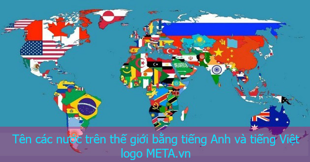 Tên các nước trên thế giới bằng tiếng Anh và tiếng Việt - META.vn