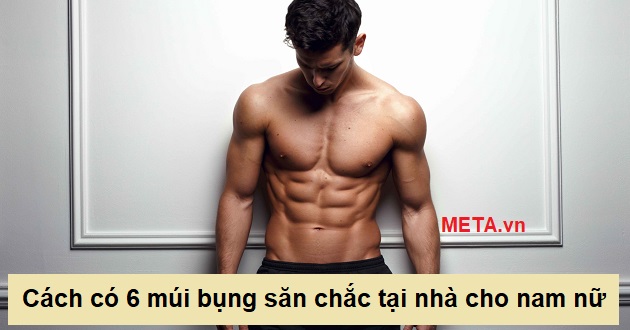 Cách có 6 múi bụng săn chắc nhanh nhất tại nhà cho nam nữ
