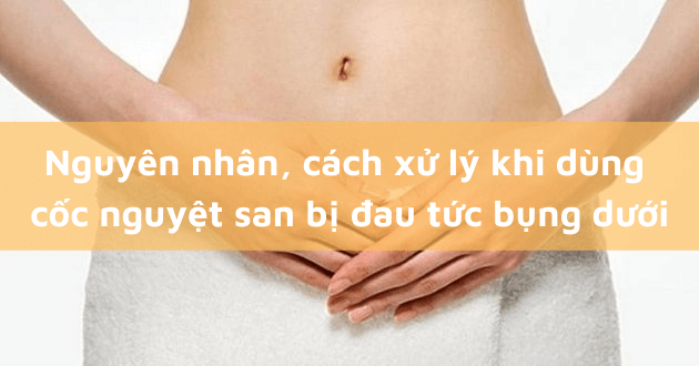 Cốc nguyệt san có thể gây đau bụng khi sử dụng không đúng cách là như thế nào?
