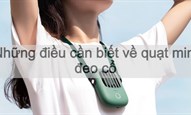 Quạt mini đeo cổ là gì và những lưu ý khi chọn mua