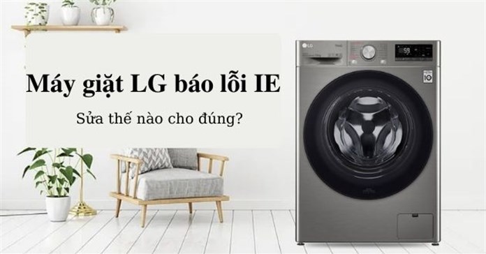 Máy giặt LG báo lỗi IE: Sửa thế nào cho đúng?