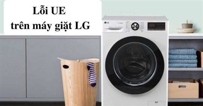 Cách sửa lỗi UE trên máy giặt LG nhanh, đảm bảo thành công