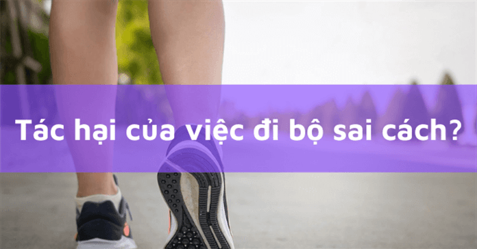 Tác hại của việc đi bộ quá nhiều & Những sai lầm cần tránh khi đi bộ