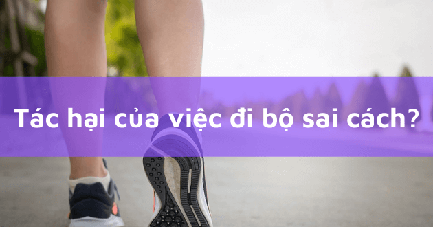 Tác hại của việc đi bộ quá nhiều và sai cách
