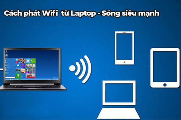 Hướng dẫn cách phát wifi trên máy tính cực đơn giản