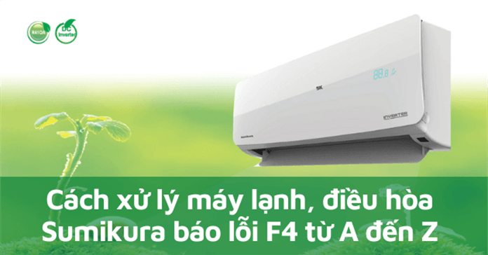 Cách xử lý máy lạnh, điều hòa Sumikura báo lỗi F4 từ A đến Z