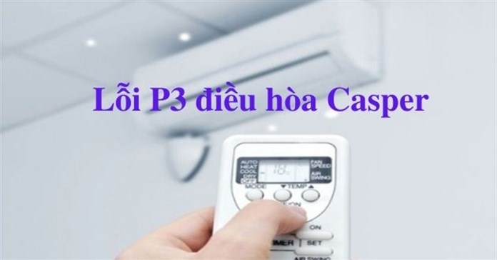 Cách sửa máy lạnh, điều hòa Casper báo lỗi P3 chi tiết nhất