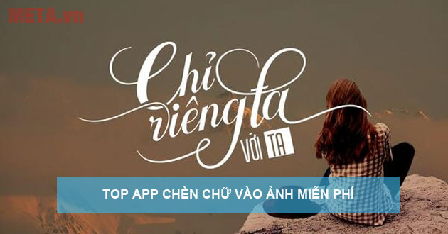 Top App Chèn Chữ Vào Ảnh Đẹp Nghệ Thuật, Miễn Phí - Meta.Vn