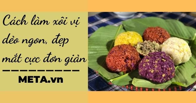 Cách làm xôi vị dẻo ngon, đẹp mắt cực đơn giản