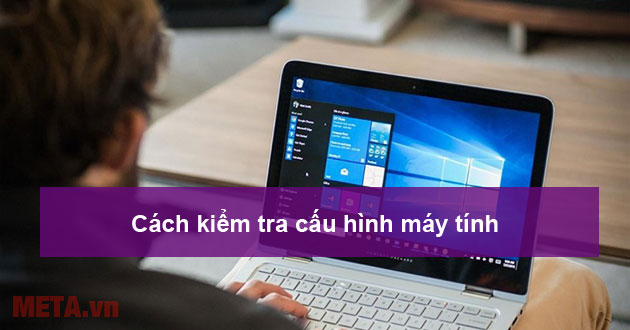 Cách kiểm tra cấu hình máy tính