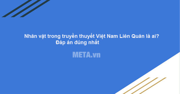 Nhân vật trong truyền thuyết Việt Nam Liên Quân là ai? – META.vn