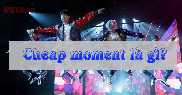 Cheap moment là gì? Cheap moment với idol là gì? – META.vn
