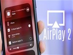 AirPlay 2 là gì? Những tivi có AirPlay 2 và các thiết bị hỗ trợ AirPlay 2