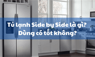 Tủ lạnh Side by Side là gì? Cách nhận biết tủ lạnh side by side