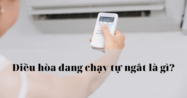 Điều hòa đang chạy tự ngắt là gì?