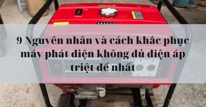 Máy phát điện không đủ điện áp: 9 Nguyên nhân và cách khắc phục triệt để nhất