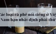 Các loại cà phê nổi tiếng ở Việt Nam bạn nhất định phải thử