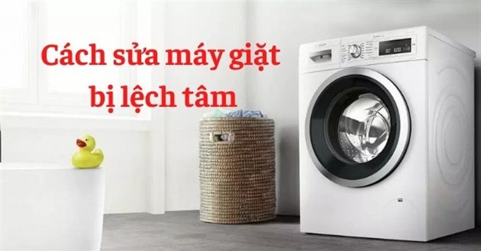 Cách sửa máy giặt bị lệch tâm đúng cách, hiệu quả